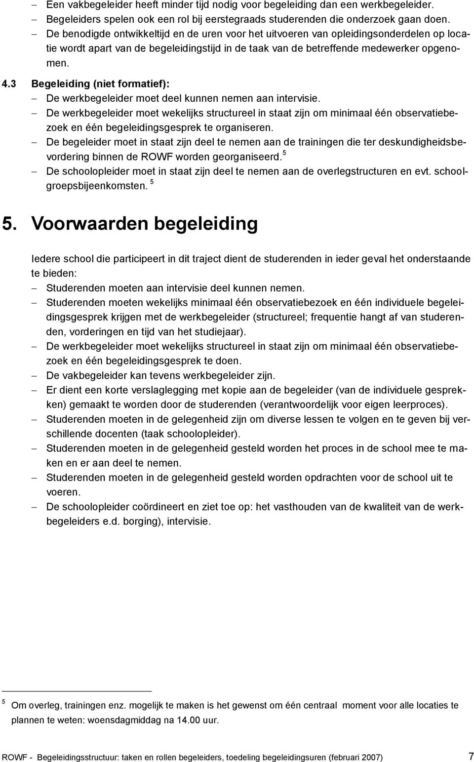 3 Begeleiding (niet formatief): De werkbegeleider moet deel kunnen nemen aan intervisie.