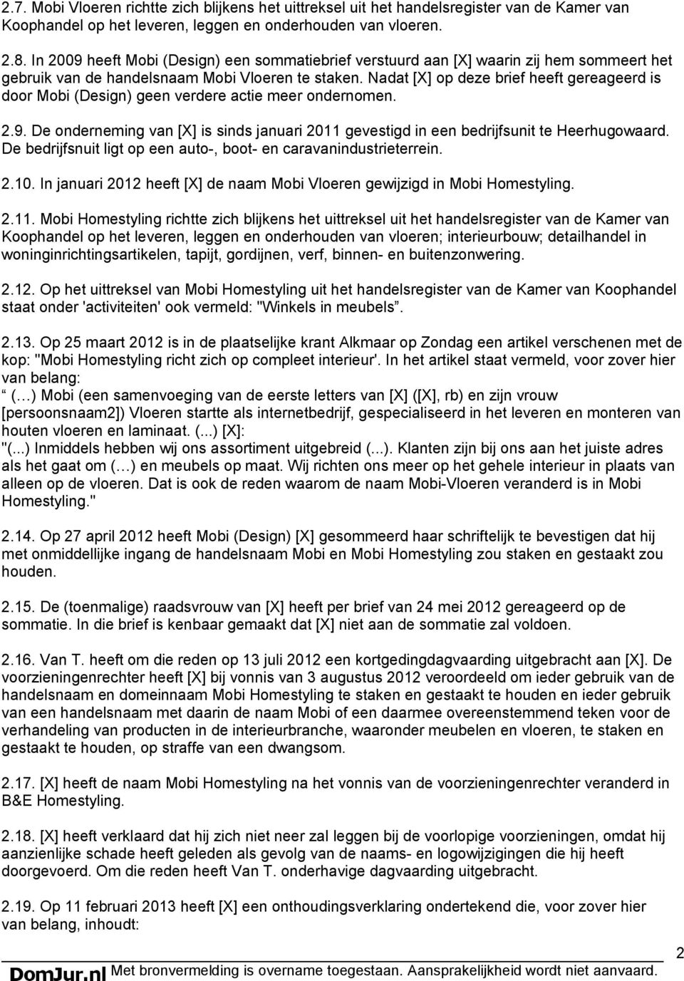 Nadat [X] op deze brief heeft gereageerd is door Mobi (Design) geen verdere actie meer ondernomen. 2.9. De onderneming van [X] is sinds januari 2011 gevestigd in een bedrijfsunit te Heerhugowaard.