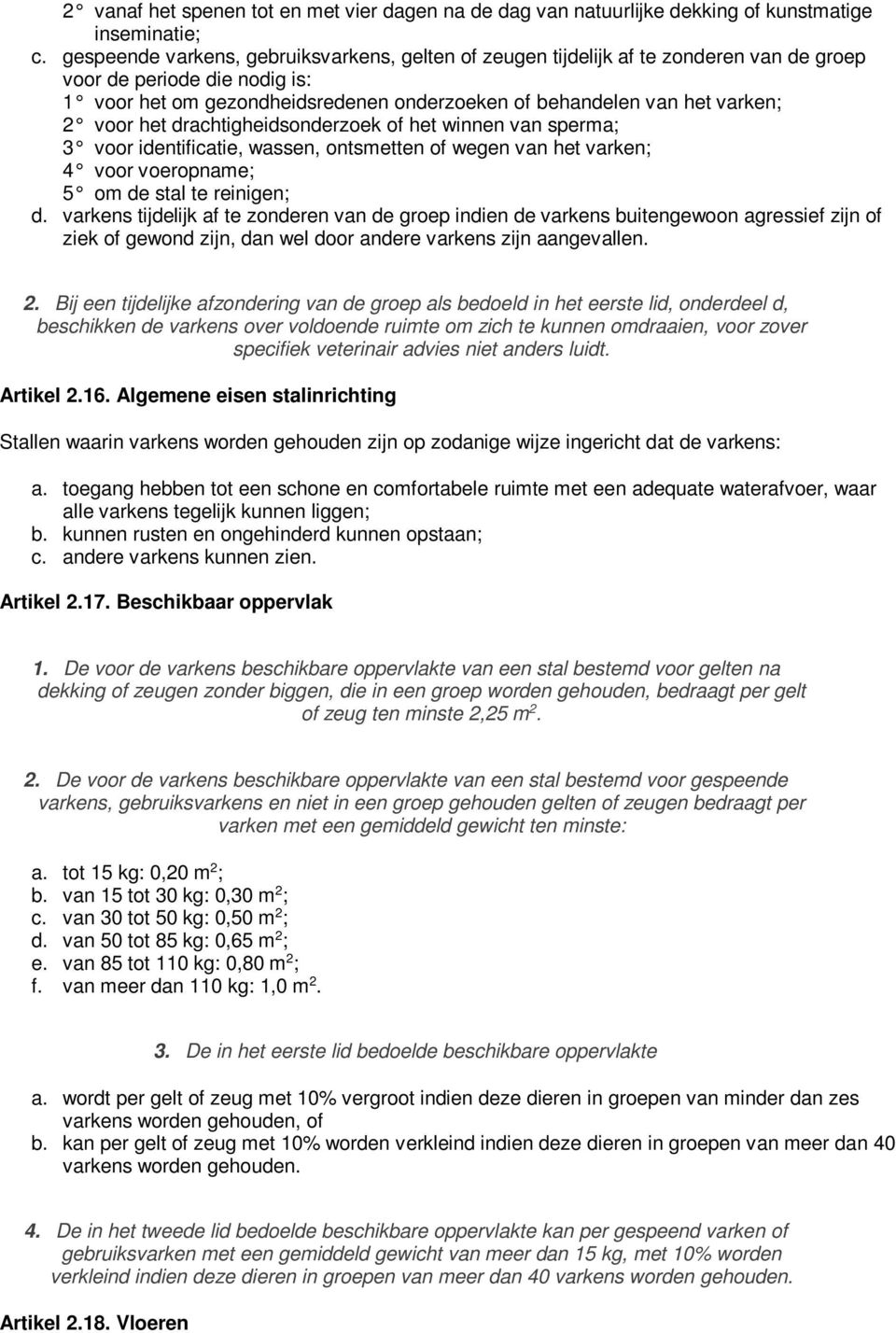 voor het drachtigheidsonderzoek of het winnen van sperma; 3 voor identificatie, wassen, ontsmetten of wegen van het varken; 4 voor voeropname; 5 om de stal te reinigen; d.