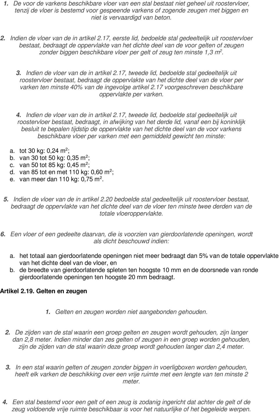 17, eerste lid, bedoelde stal gedeeltelijk uit roostervloer bestaat, bedraagt de oppervlakte van het dichte deel van de voor gelten of zeugen zonder biggen beschikbare vloer per gelt of zeug ten