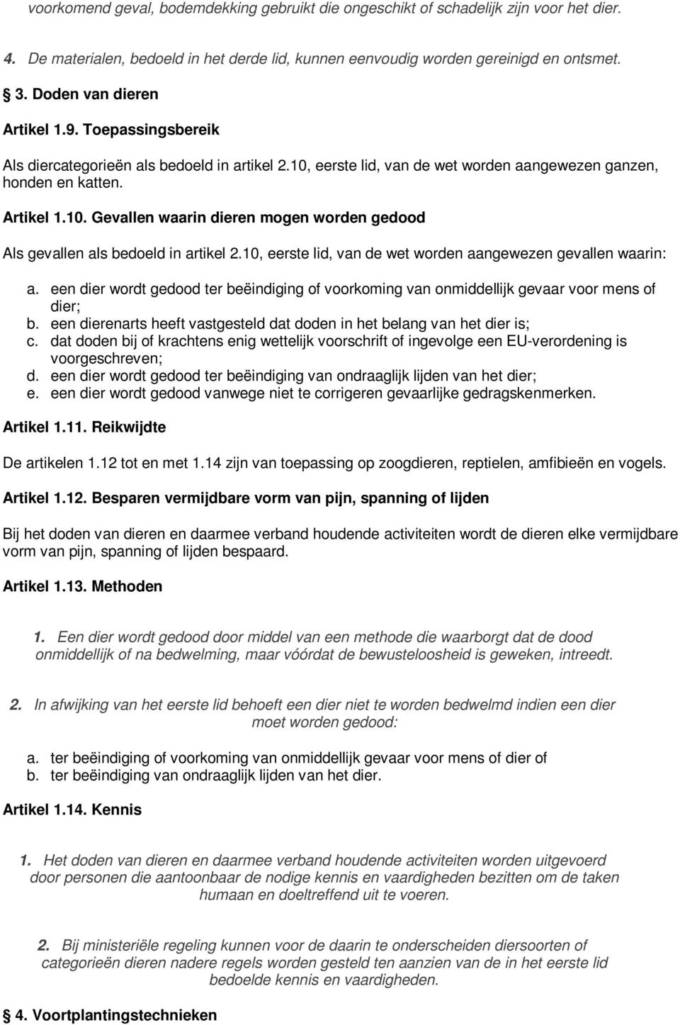 10, eerste lid, van de wet worden aangewezen gevallen waarin: a. een dier wordt gedood ter beëindiging of voorkoming van onmiddellijk gevaar voor mens of dier; b.