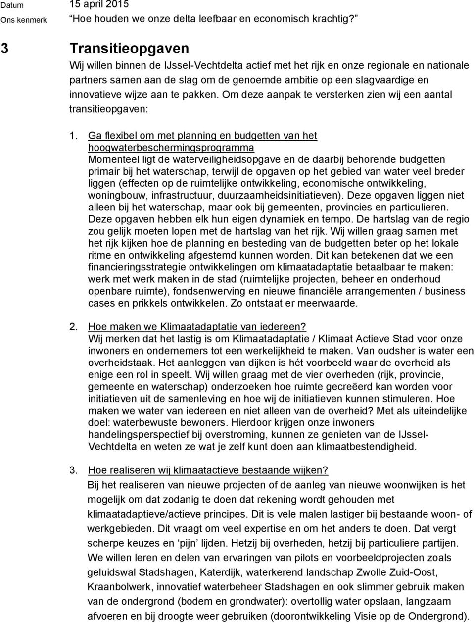 Ga flexibel om met planning en budgetten van het hoogwaterbeschermingsprogramma Momenteel ligt de waterveiligheidsopgave en de daarbij behorende budgetten primair bij het waterschap, terwijl de