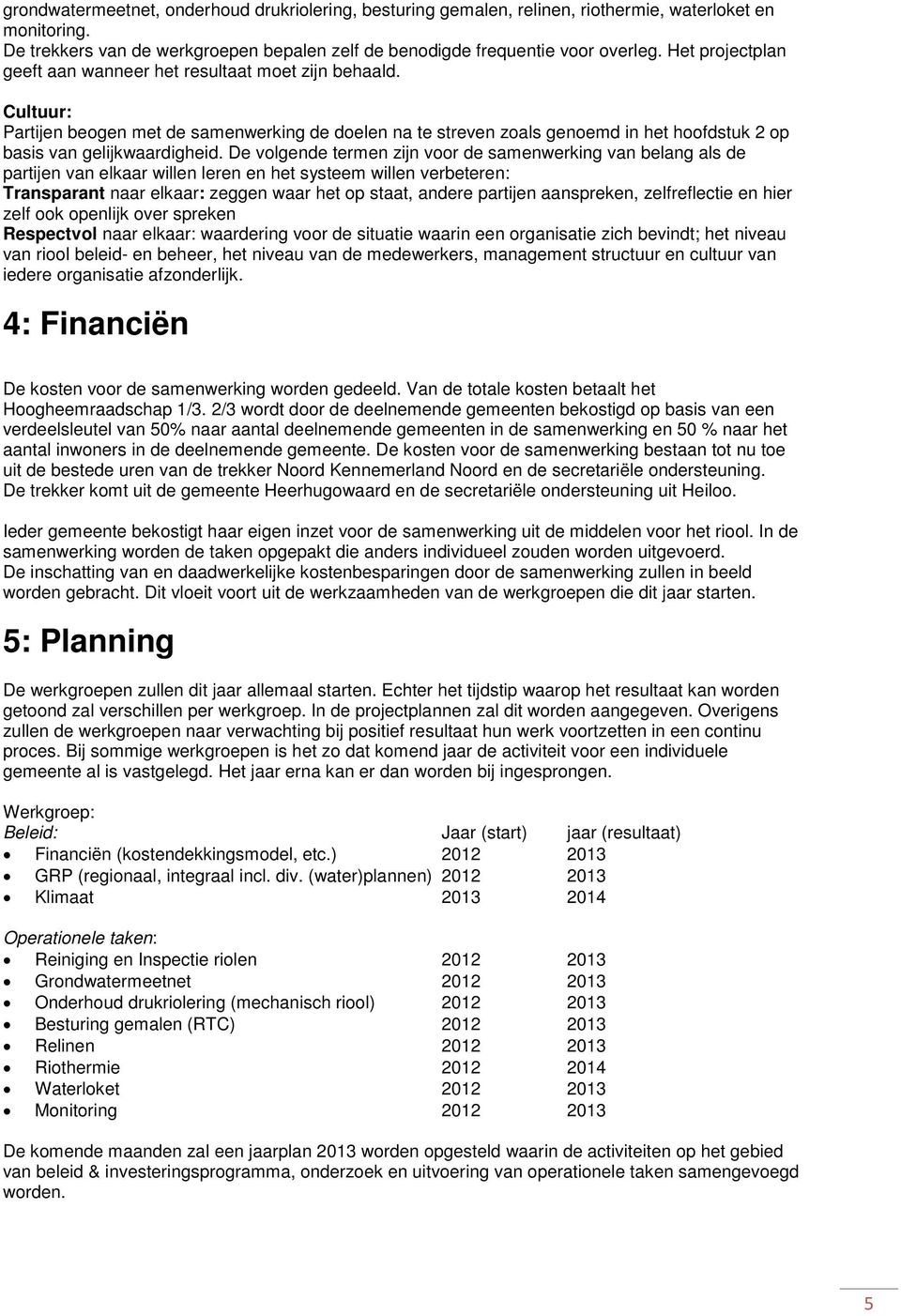 De volgende termen zijn voor de samenwerking van belang als de partijen van elkaar willen leren en het systeem willen verbeteren: Transparant naar elkaar: zeggen waar het op staat, andere partijen