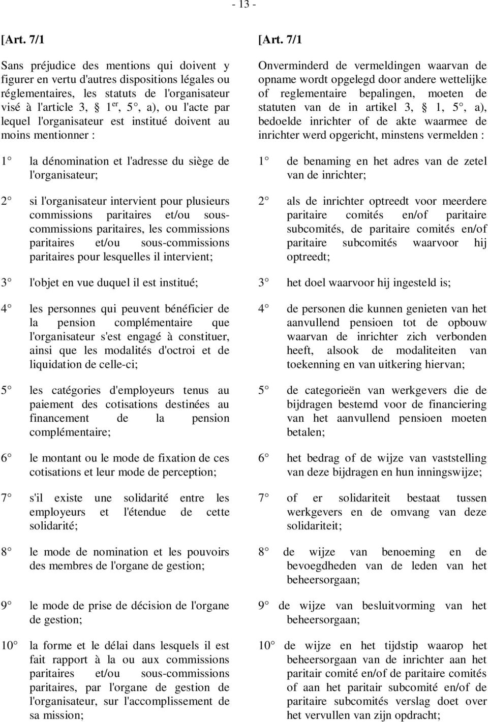 l'organisateur est institué doivent au moins mentionner : 1 la dénomination et l'adresse du siège de l'organisateur; 2 si l'organisateur intervient pour plusieurs commissions paritaires et/ou