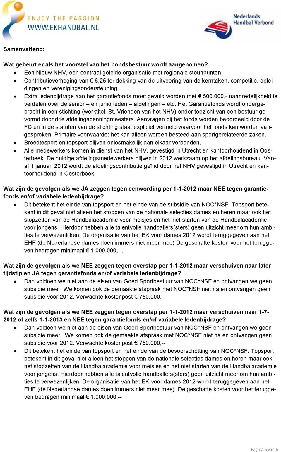 000,- naar redelijkheid te verdelen over de senior en juniorleden afdelingen etc. Het Garantiefonds wordt ondergebracht in een stichting (werktitel: St.