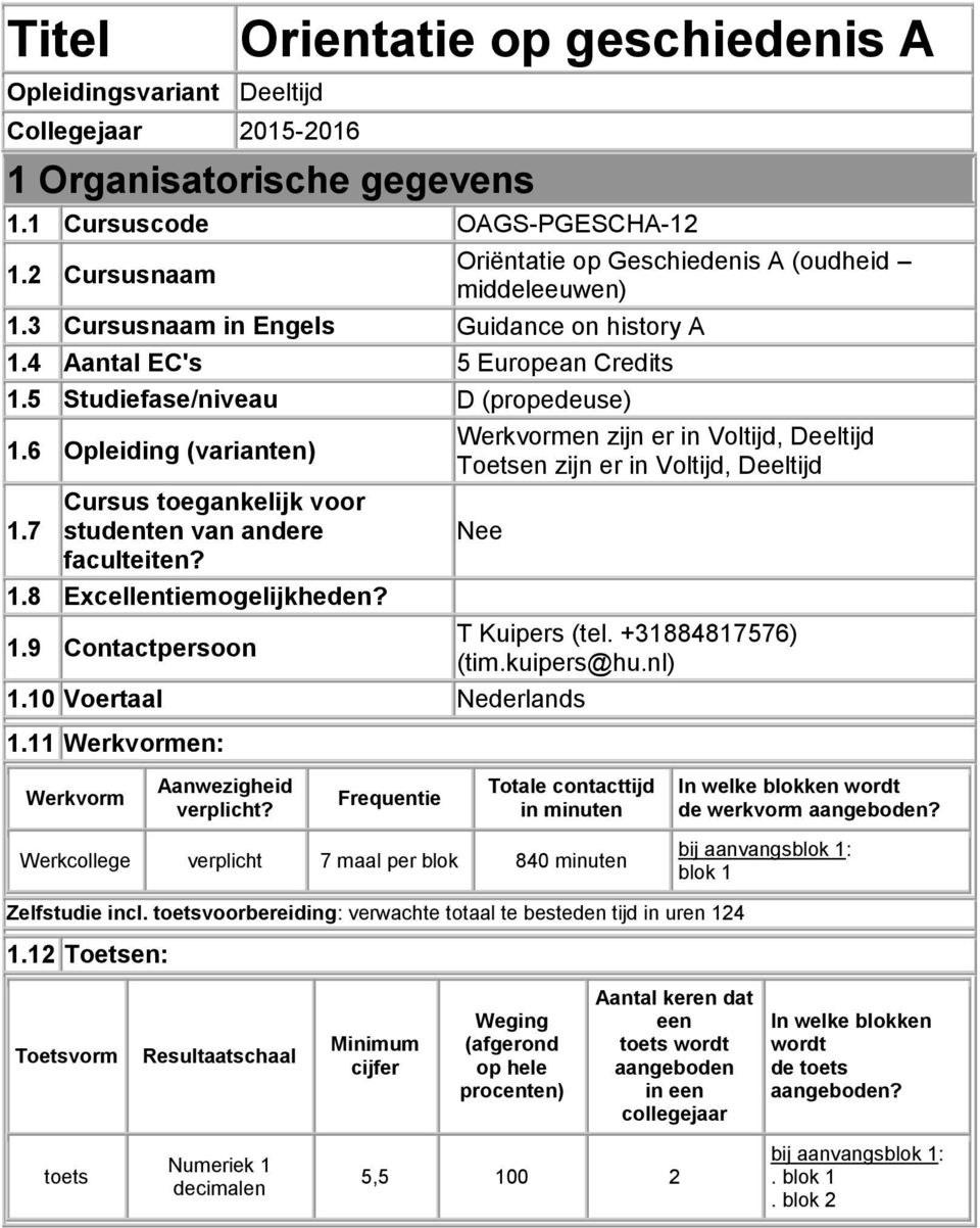 6 Opleiding (varianten) 1.7 Cursus toegankelijk voor studenten van andere faculteiten? 1.8 Excellentiemogelijkheden? Werkvormen zijn er in Voltijd, Deeltijd Toetsen zijn er in Voltijd, Deeltijd Nee 1.