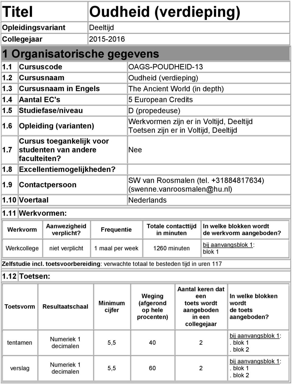 7 Cursus toegankelijk voor studenten van andere faculteiten? 1.8 Excellentiemogelijkheden? 1.9 Contactpersoon Werkvormen zijn er in Voltijd, Deeltijd Toetsen zijn er in Voltijd, Deeltijd Nee 1.