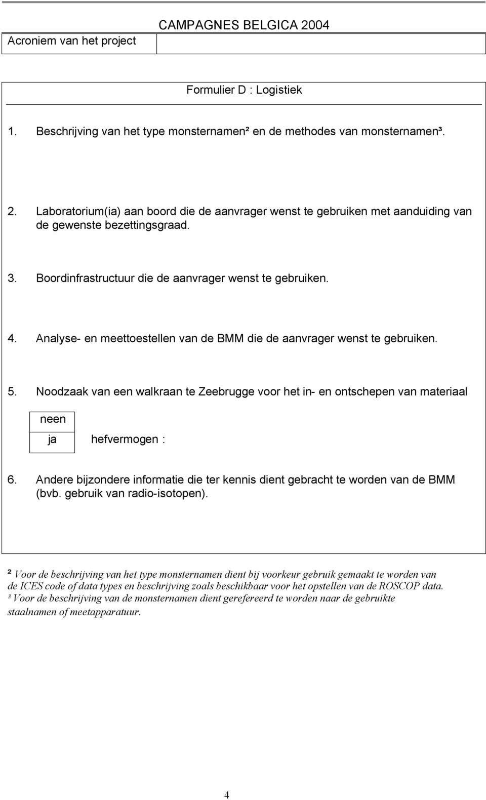Analyse- en meettoestellen van de BMM die de aanvrager wenst te gebruiken. 5. Noodzaak van een walkraan te Zeebrugge voor het in- en ontschepen van materiaal è hefvermogen : 6.