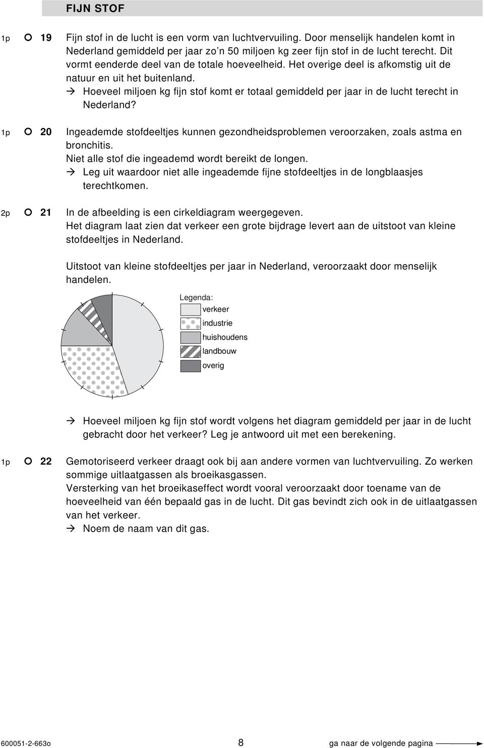 Hoeveel miljoen kg fijn stof komt er totaal gemiddeld per jaar in de lucht terecht in Nederland? 1p 20 Ingeademde stofdeeltjes kunnen gezondheidsproblemen veroorzaken, zoals astma en bronchitis.