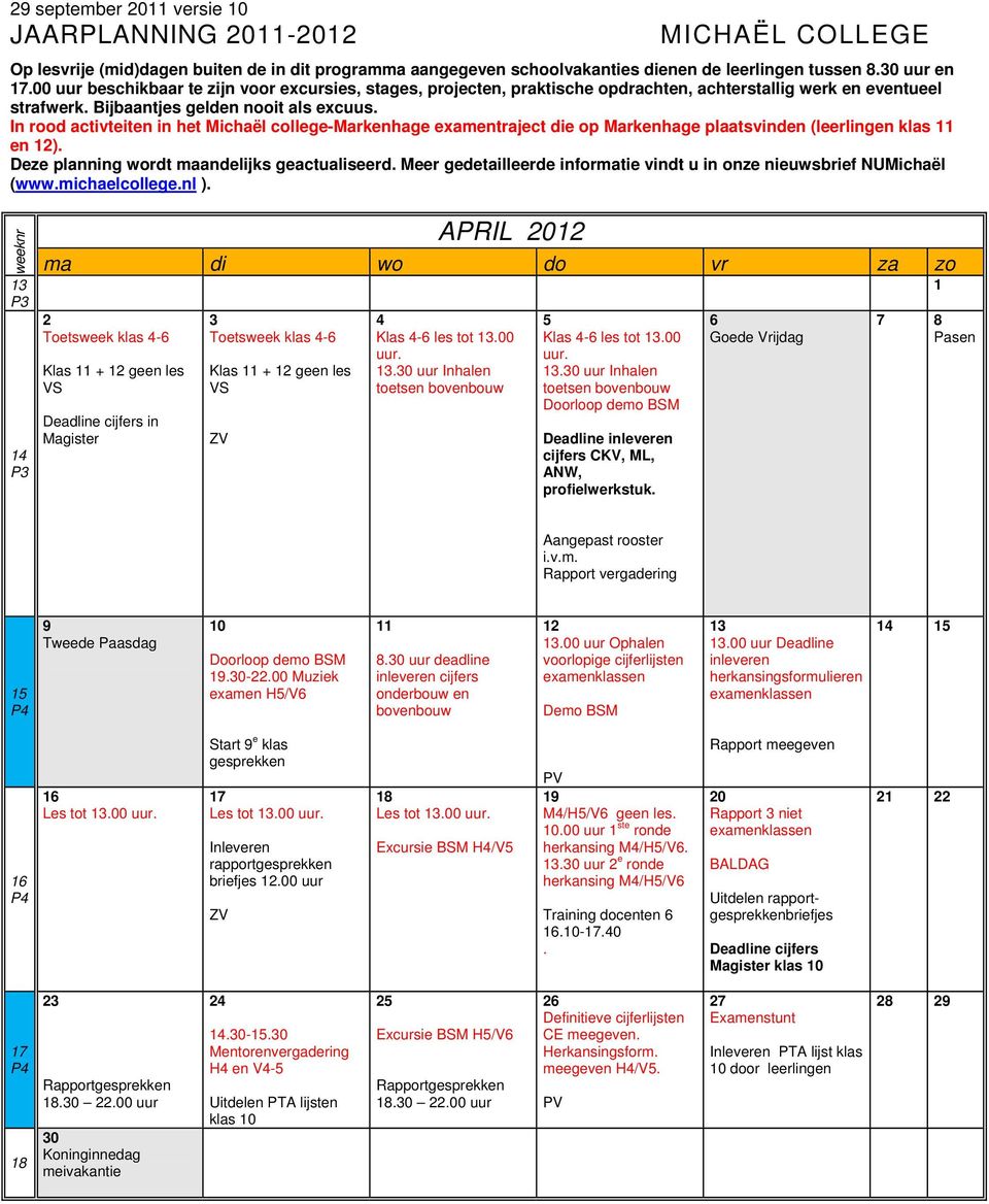 Goede Vrijdag 7 8 Pasen Aangepast rooster i.v.m. Rapport vergadering Tweede Paasdag 0 Doorloop demo BSM.-.00 Muziek examen H/V 8. uur deadline inleveren cijfers onderbouw en bovenbouw.