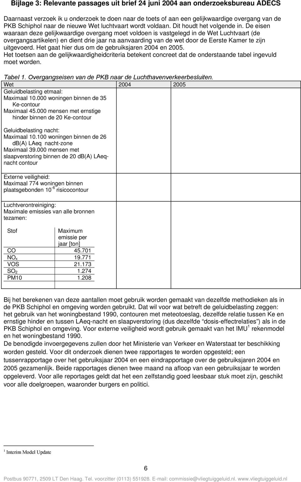 De eisen waaraan deze gelijkwaardige overgang moet voldoen is vastgelegd in de Wet Luchtvaart (de overgangsartikelen) en dient drie jaar na aanvaarding van de wet door de Eerste Kamer te zijn