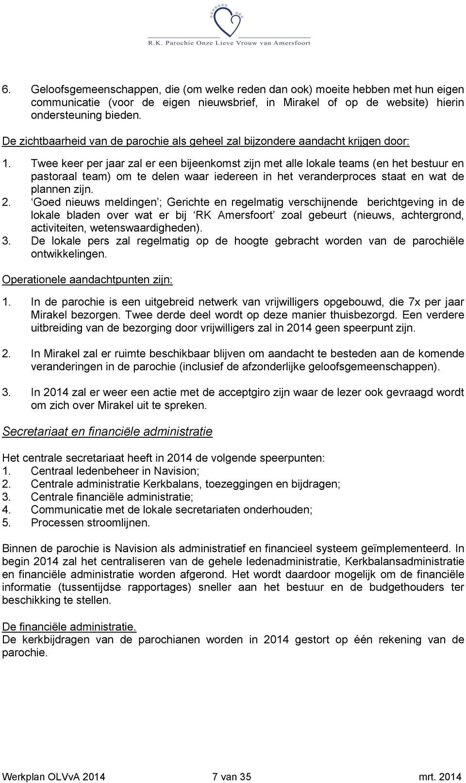 Twee keer per jaar zal er een bijeenkomst zijn met alle lokale teams (en het bestuur en pastoraal team) om te delen waar iedereen in het veranderproces staat en wat de plannen zijn. 2.