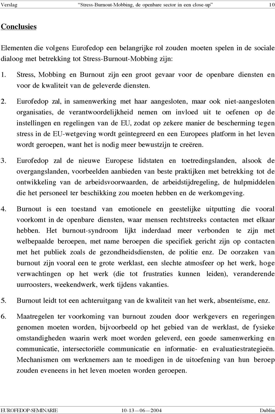 Eurofedop zal, in samenwerking met haar aangesloten, maar ook niet-aangesloten organisaties, de verantwoordelijkheid nemen om invloed uit te oefenen op de instellingen en regelingen van de EU, zodat