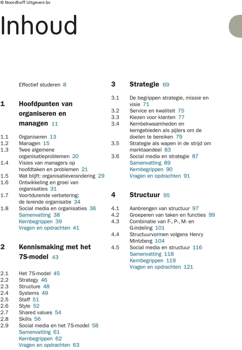 8 Social media en organisaties 36 Samenvatting 38 Kernbegrippen 39 Vragen en opdrachten 4 2 Kennismaking met het 7S-model 43 2. Het 7S-model 45 2.2 Strategy 46 2.3 Structure 48 2.4 Systems 49 2.