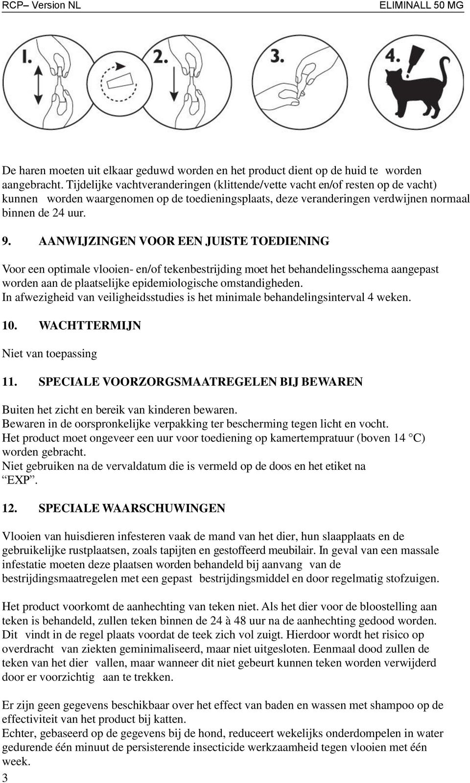 AANWIJZINGEN VOOR EEN JUISTE TOEDIENING Voor een optimale vlooien- en/of tekenbestrijding moet het behandelingsschema aangepast worden aan de plaatselijke epidemiologische omstandigheden.