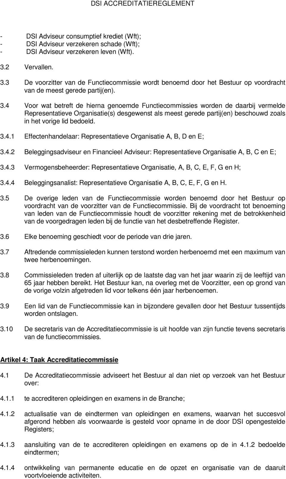 3 De voorzitter van de Functiecommissie wordt benoemd door het Bestuur op voordracht van de meest gerede partij(en). 3.