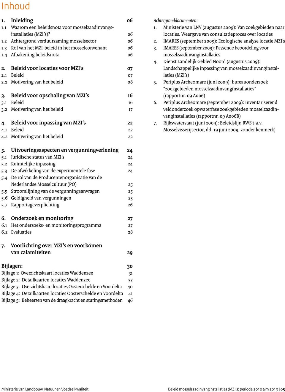 Blid voor inpassing van MZ s 22 4.1 Blid 22 4.2 Motivring van ht blid 22 Achtrgronddocumntn: 1. Ministri van LNV (augustus 2009): Van zokgbidn naar locatis. Wrgav van consultatiprocs ovr locatis 2.