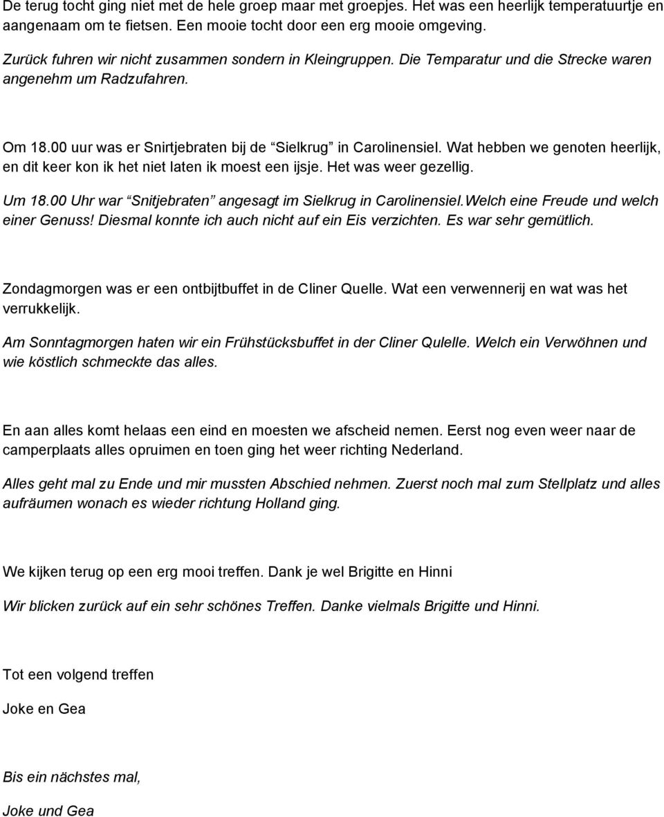 Wat hebben we genoten heerlijk, en dit keer kon ik het niet laten ik moest een ijsje. Het was weer gezellig. Um 18.00 Uhr war Snitjebraten angesagt im Sielkrug in Carolinensiel.