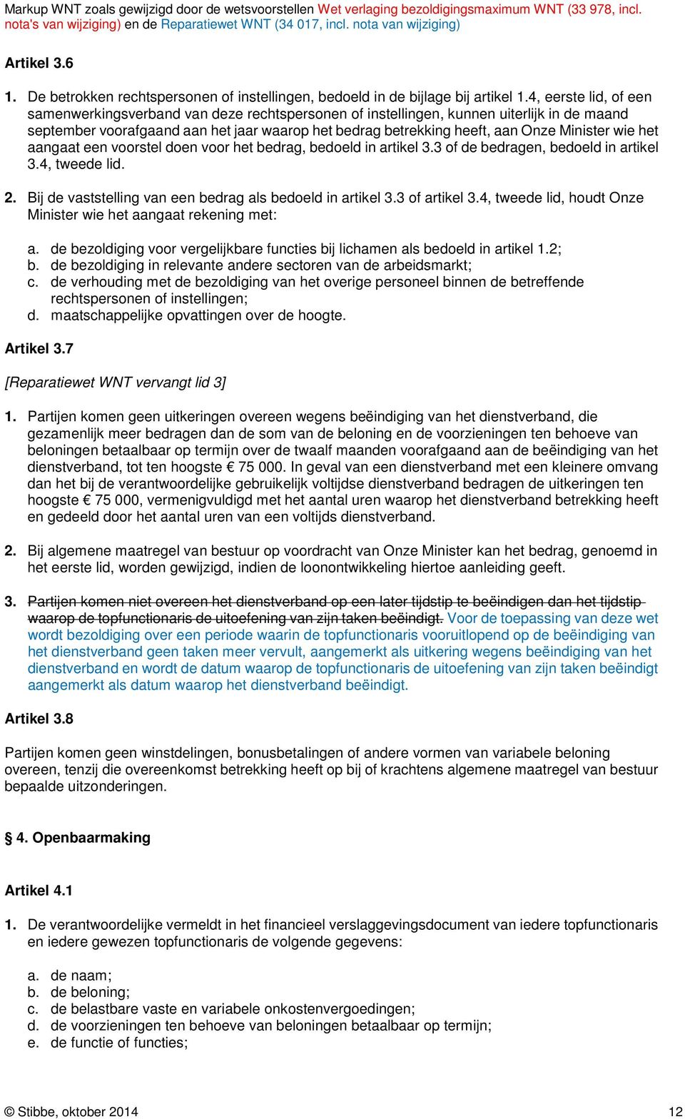 Minister wie het aangaat een voorstel doen voor het bedrag, bedoeld in artikel 3.3 of de bedragen, bedoeld in artikel 3.4, tweede lid. 2. Bij de vaststelling van een bedrag als bedoeld in artikel 3.