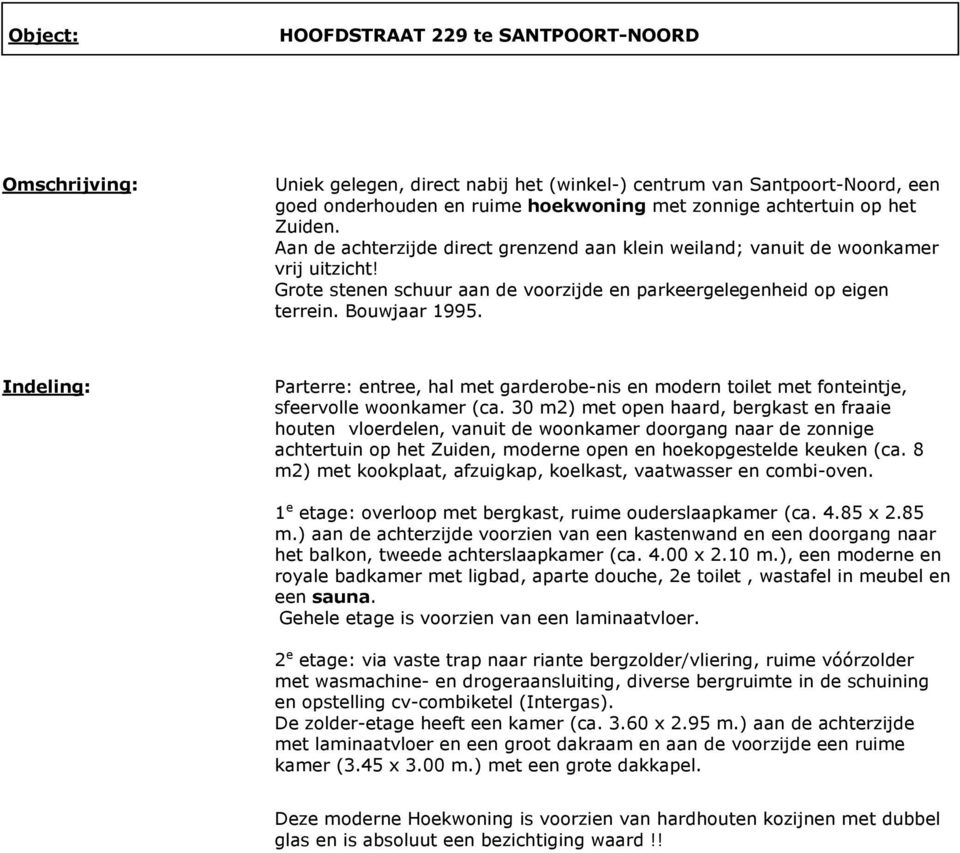 Indeling: Parterre: entree, hal met garderobe-nis en modern toilet met fonteintje, sfeervolle woonkamer (ca.