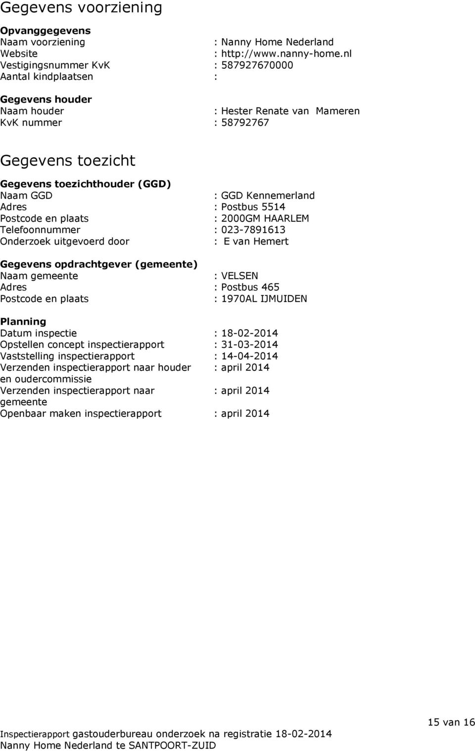 GGD Kennemerland Adres : Postbus 5514 Postcode en plaats : 2000GM HAARLEM Telefoonnummer : 023-7891613 Onderzoek uitgevoerd door : E van Hemert Gegevens opdrachtgever (gemeente) Naam gemeente :