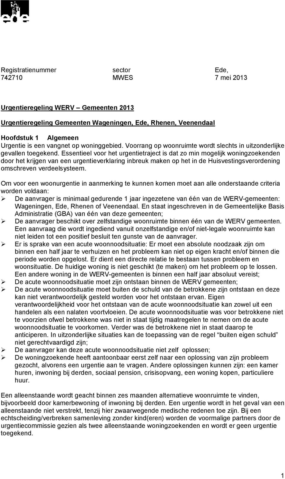 Essentieel voor het urgentietraject is dat zo min mogelijk woningzoekenden door het krijgen van een urgentieverklaring inbreuk maken op het in de Huisvestingsverordening omschreven verdeelsysteem.