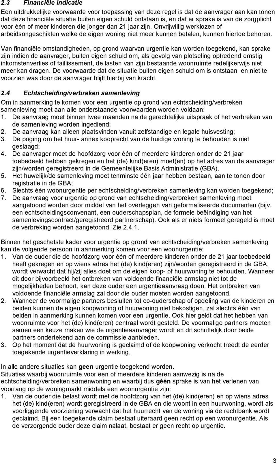 Van financiële omstandigheden, op grond waarvan urgentie kan worden toegekend, kan sprake zijn indien de aanvrager, buiten eigen schuld om, als gevolg van plotseling optredend ernstig