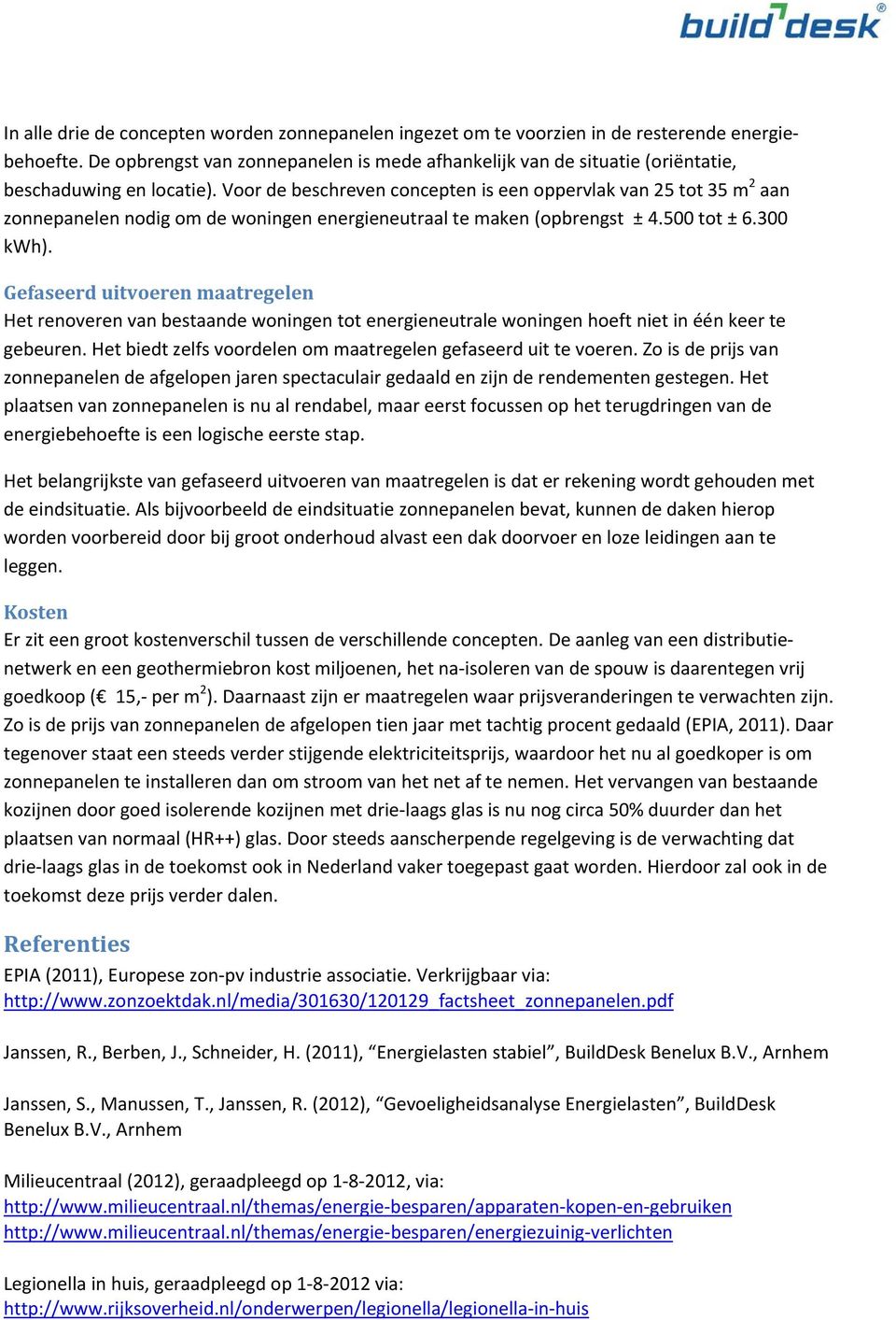 Voor de beschreven concepten is een oppervlak van 25 tot 35 m 2 aan zonnepanelen nodig om de woningen energieneutraal te maken (opbrengst ± 4.500 tot ± 6.300 kwh).