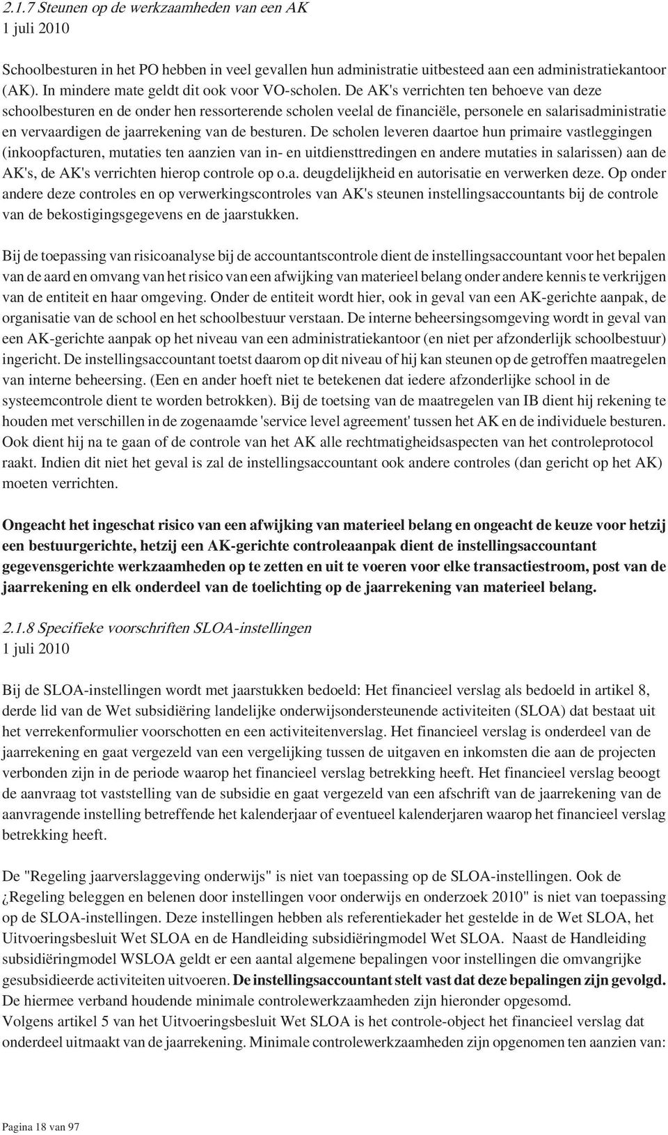 De AK's verrichten ten behoeve van deze schoolbesturen en de onder hen ressorterende scholen veelal de financiële, personele en salarisadministratie en vervaardigen de jaarrekening van de besturen.