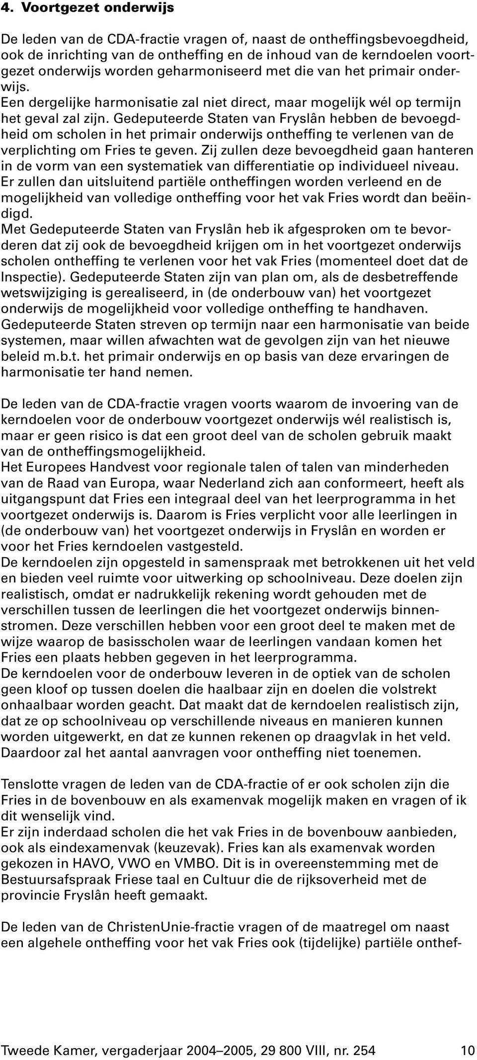 gedeputeerde Staten van Fryslân hebben de bevoegdheid om scholen in het primair onderwijs ontheffing te verlenen van de verplichting om Fries te geven.