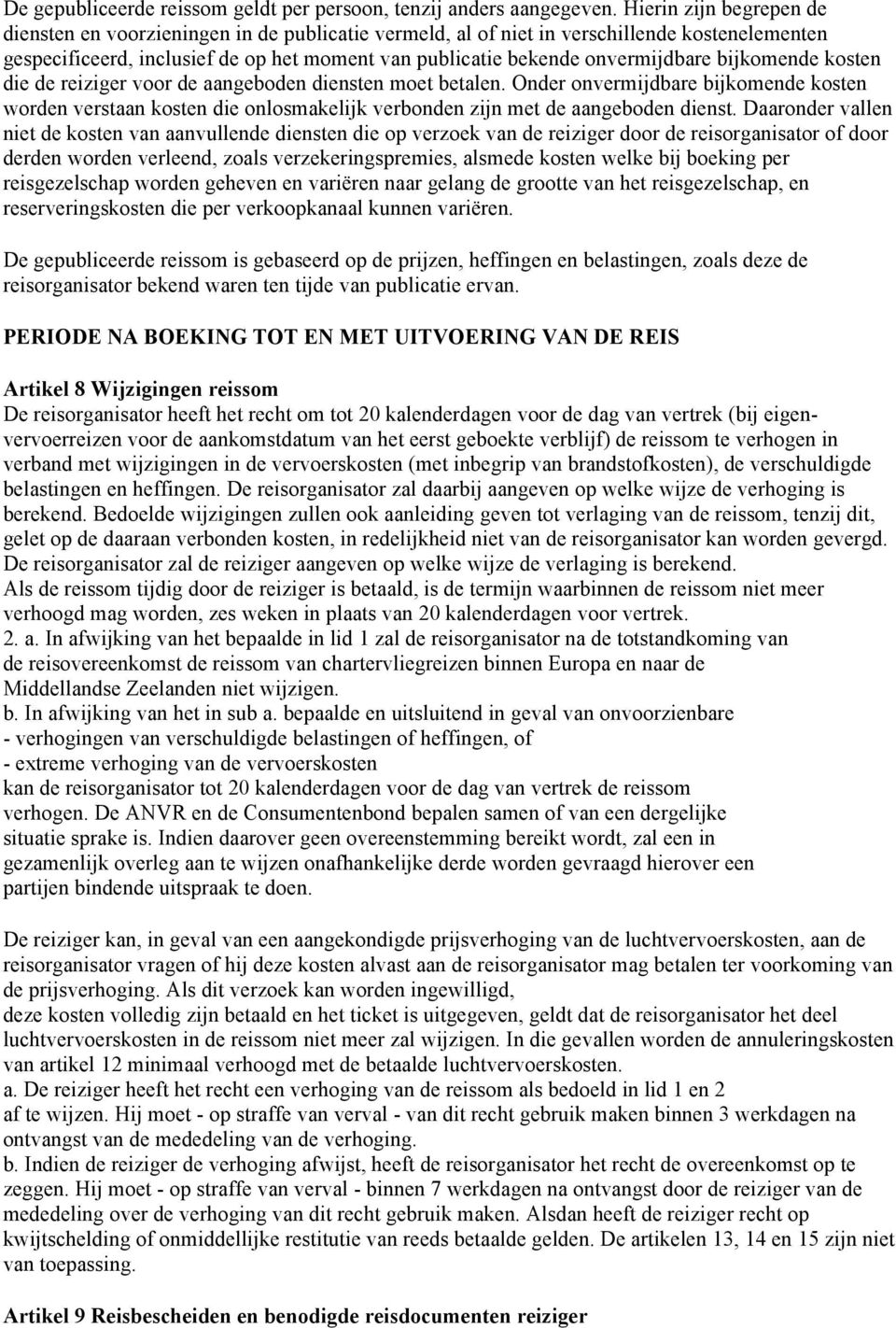 bijkomende kosten die de reiziger voor de aangeboden diensten moet betalen. Onder onvermijdbare bijkomende kosten worden verstaan kosten die onlosmakelijk verbonden zijn met de aangeboden dienst.