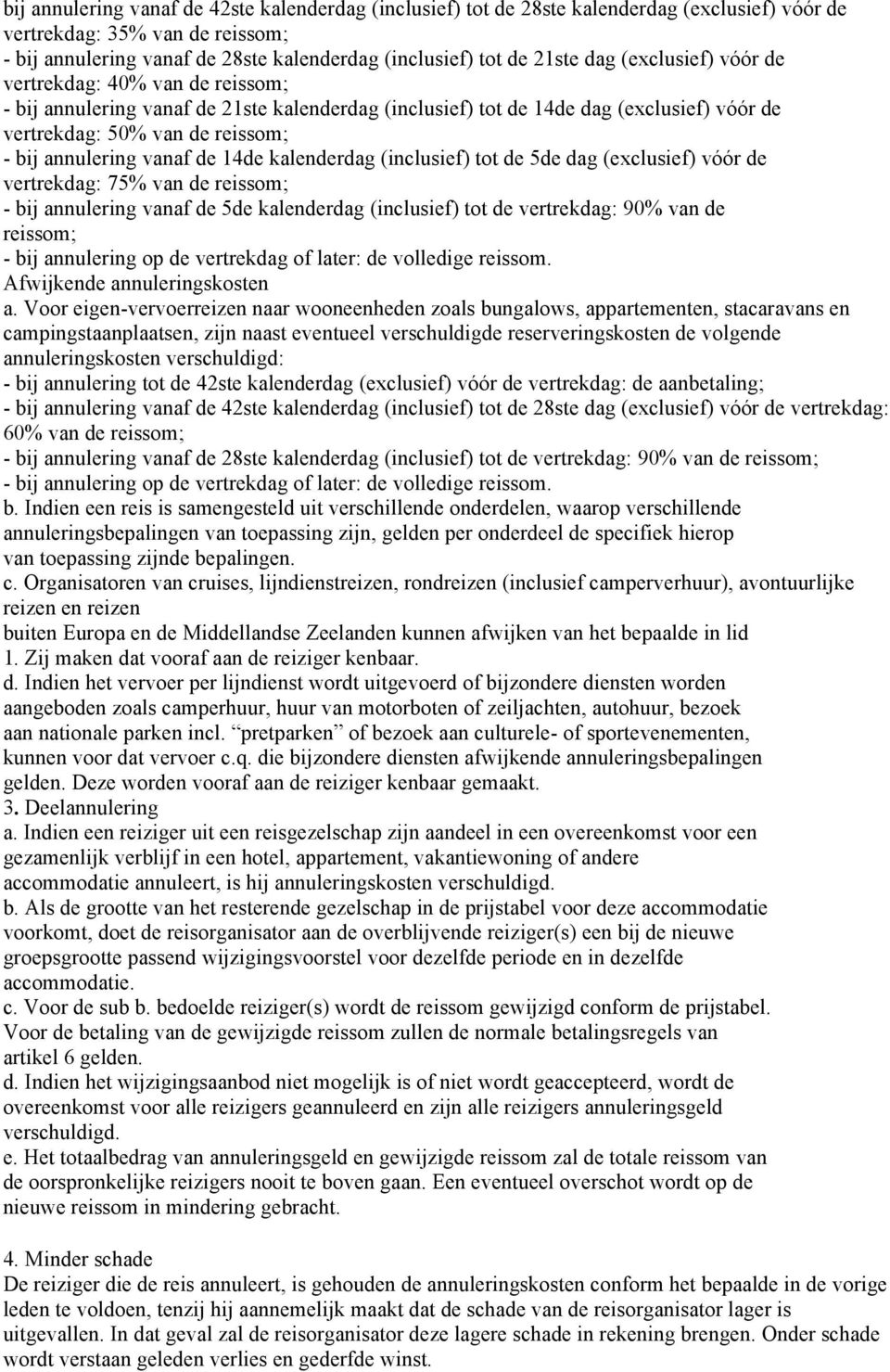 vanaf de 14de kalenderdag (inclusief) tot de 5de dag (exclusief) vóór de vertrekdag: 75% van de reissom; - bij annulering vanaf de 5de kalenderdag (inclusief) tot de vertrekdag: 90% van de reissom; -