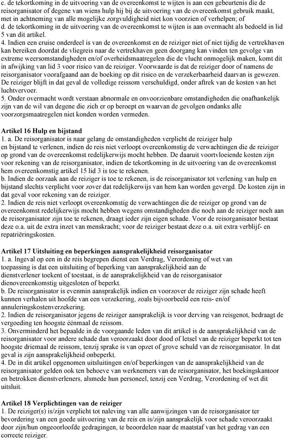 de tekortkoming in de uitvoering van de overeenkomst te wijten is aan overmacht als bedoeld in lid 5 van dit artikel. 4.