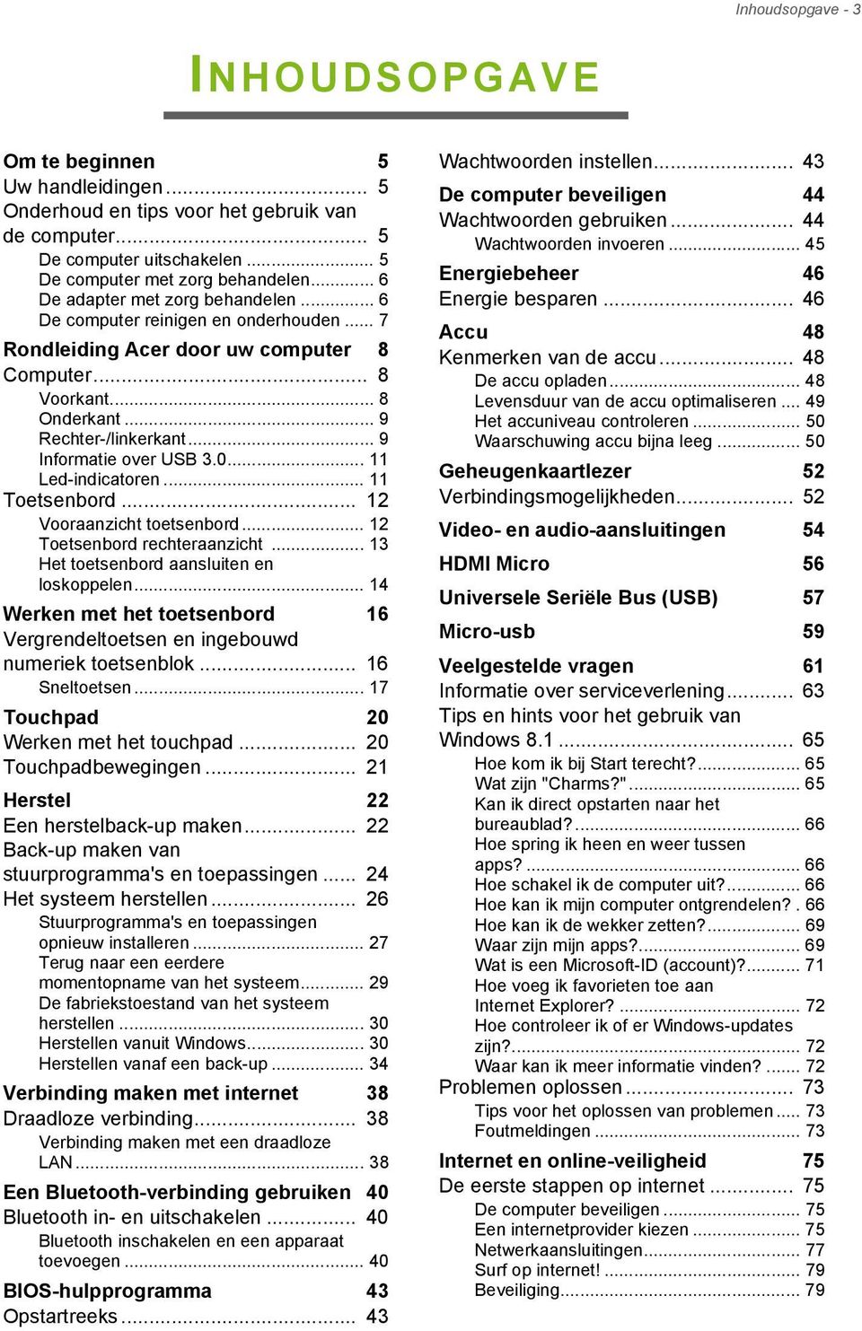 .. 9 Informatie over USB 3.0... 11 Led-indicatoren... 11 Toetsenbord... 12 Vooraanzicht toetsenbord... 12 Toetsenbord rechteraanzicht... 13 Het toetsenbord aansluiten en loskoppelen.