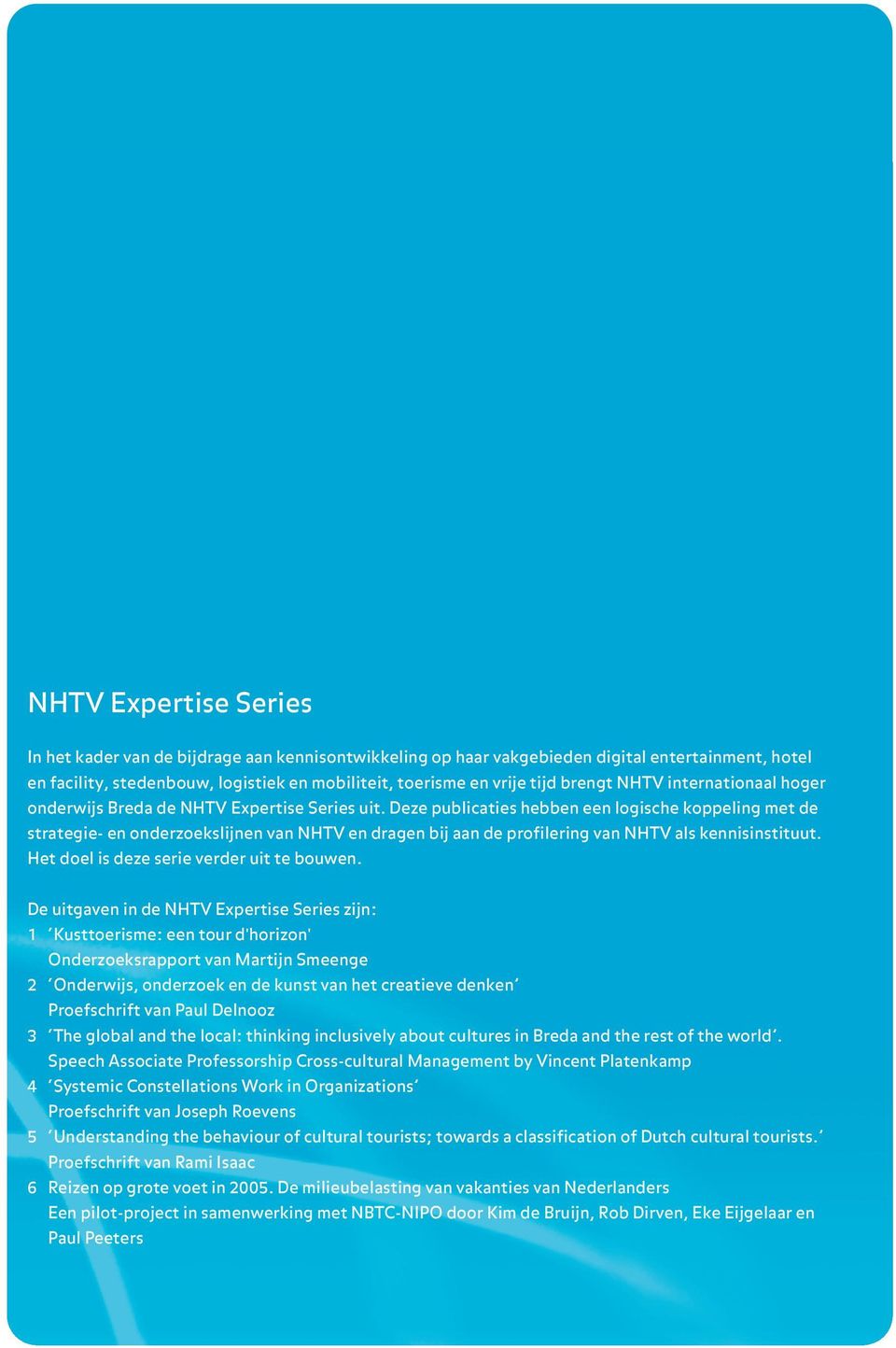 Deze publicaties hebben een logische koppeling met de strategie- en onderzoekslijnen van NHTV en dragen bij aan de profilering van NHTV als kennisinstituut.
