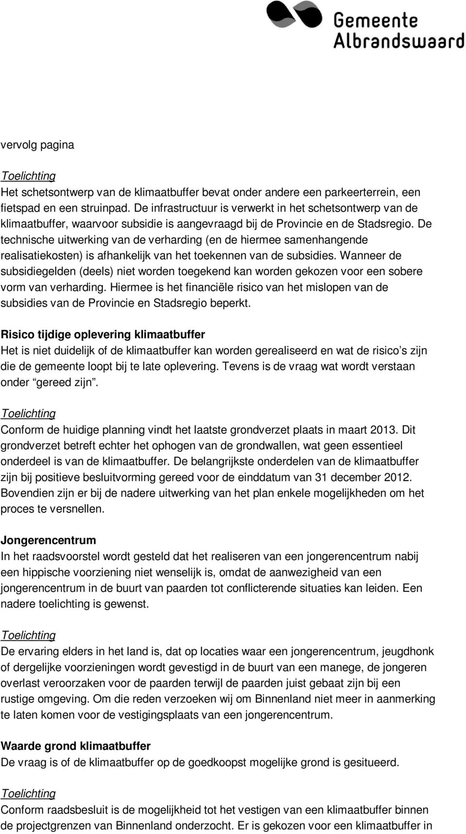 De technische uitwerking van de verharding (en de hiermee samenhangende realisatiekosten) is afhankelijk van het toekennen van de subsidies.