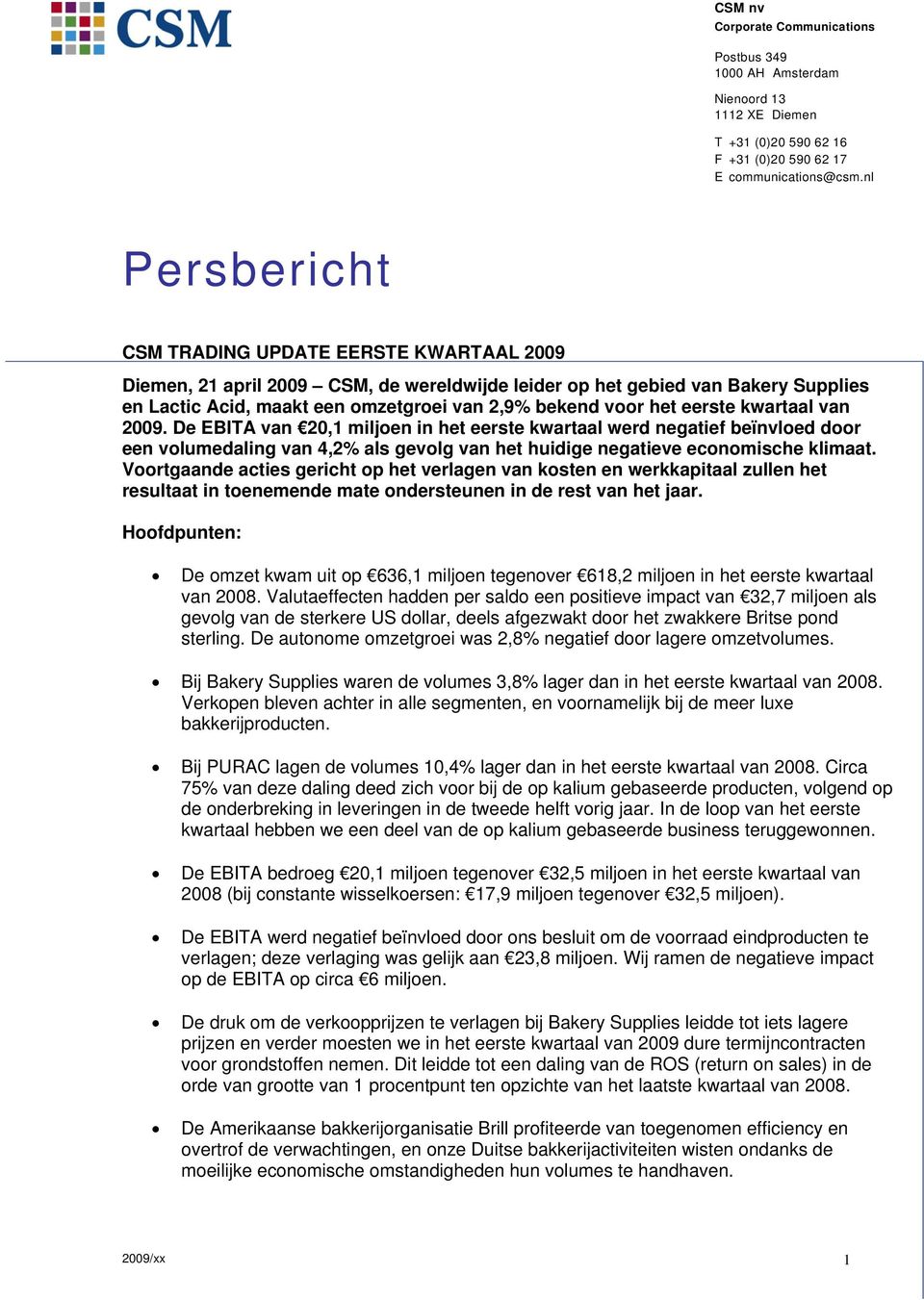 eerste kwartaal van 2009. De EBITA van 20,1 miljoen in het eerste kwartaal werd negatief beïnvloed door een volumedaling van 4,2% als gevolg van het huidige negatieve economische klimaat.