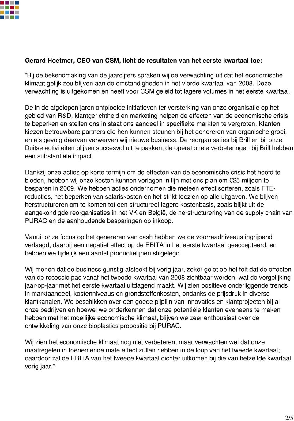 De in de afgelopen jaren ontplooide initiatieven ter versterking van onze organisatie op het gebied van R&D, klantgerichtheid en marketing helpen de effecten van de economische crisis te beperken en