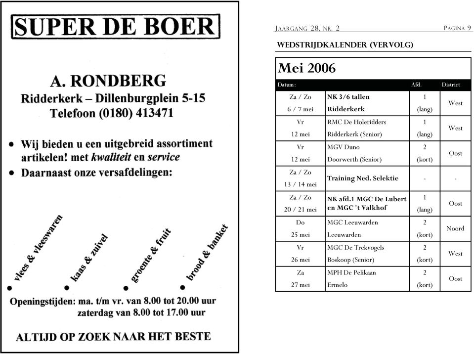 mei Vr 26 mei Za 27 mei RMC De Holeridders Ridderkerk (Senior) MGV Duno Doorwerth (Senior) 1 (lang) 2 (kort) West Oost Training Ned.