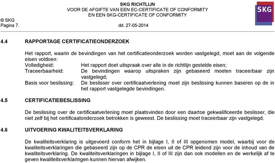 over alle in de richtlijn gestelde eisen; Traceerbaarheid: De bevindingen waarop uitspraken zijn gebaseerd moeten traceerbaar zijn vastgelegd; Basis voor beslissing: De beslisser over