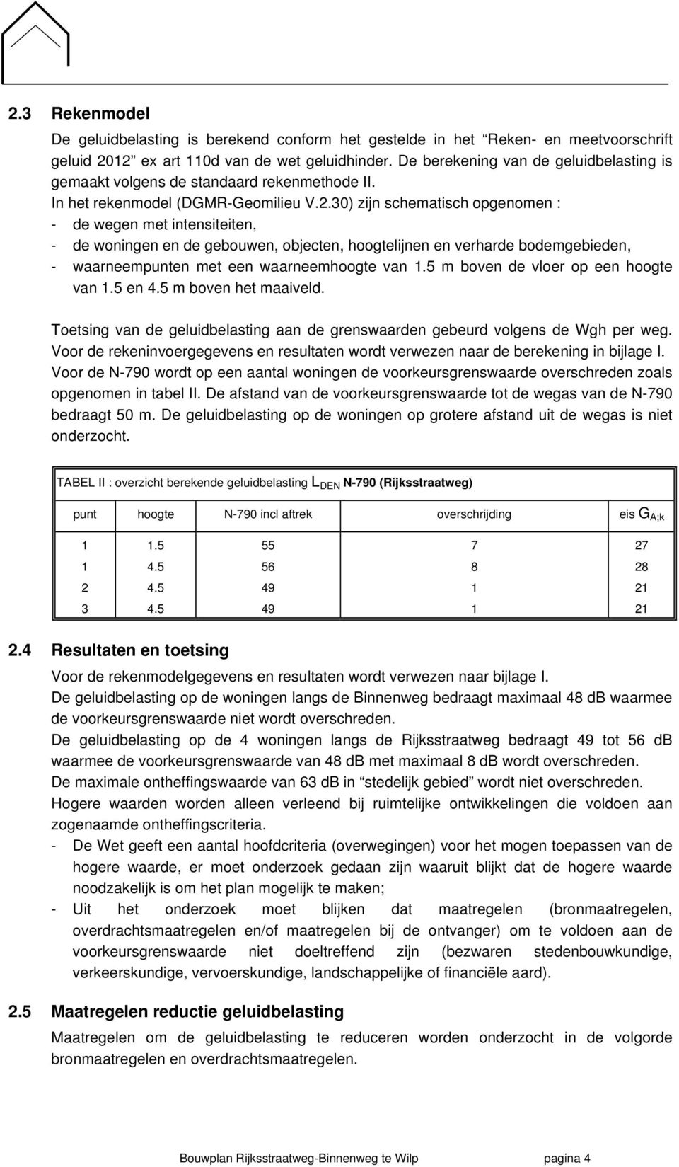 30) zijn schematisch opgenomen : - de wegen met intensiteiten, - de woningen en de gebouwen, objecten, hoogtelijnen en verharde bodemgebieden, - waarneempunten met een waarneemhoogte van 1.