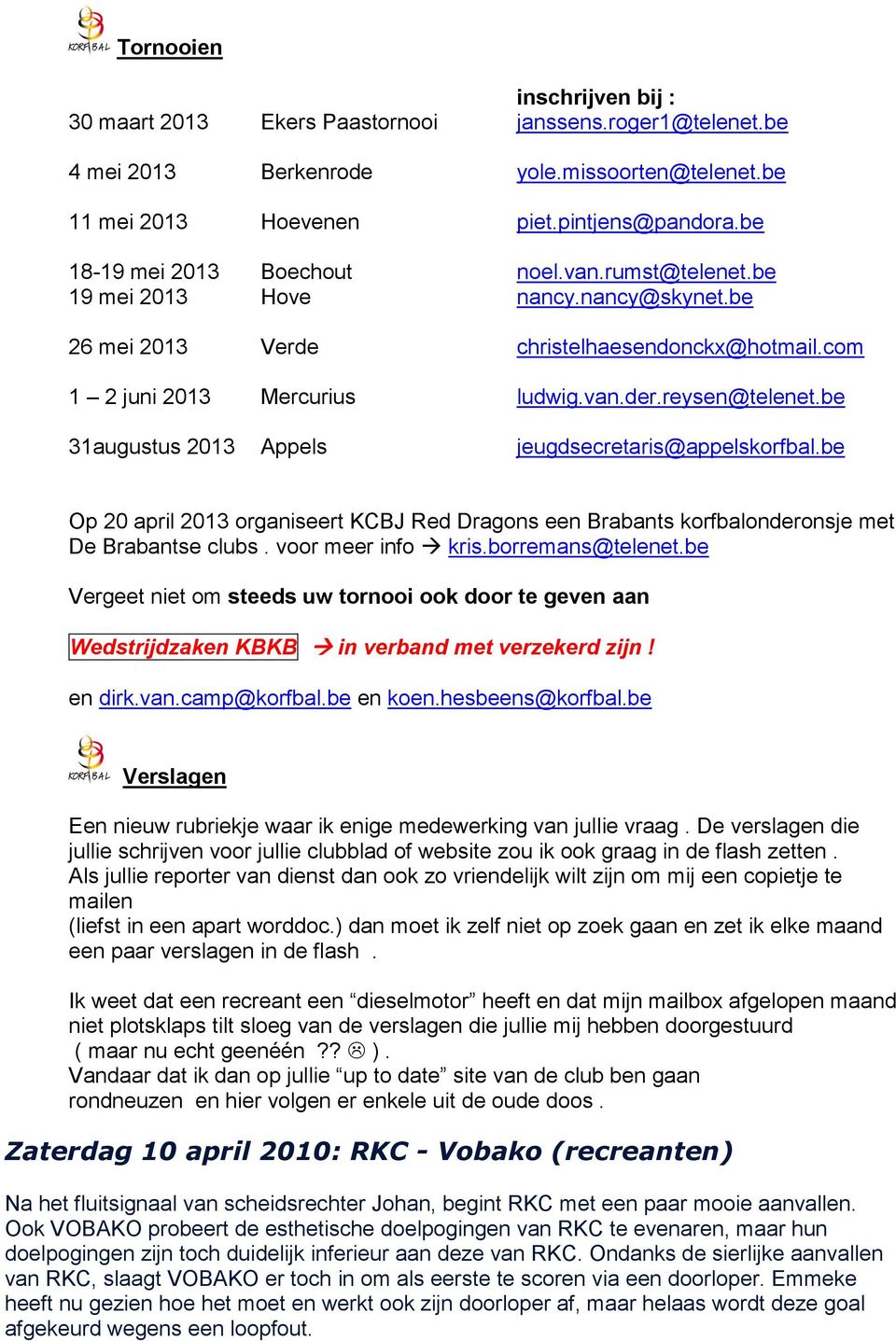 be 31augustus 2013 Appels jeugdsecretaris@appelskorfbal.be Op 20 april 2013 organiseert KCBJ Red Dragons een Brabants korfbalonderonsje met De Brabantse clubs. voor meer info kris.borremans@telenet.