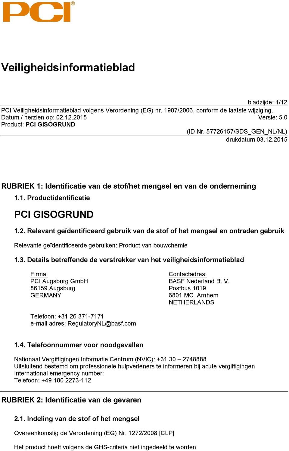 Postbus 1019 6801 MC Arnhem NETHERLANDS Telefoon: +31 26 371-7171 e-mail adres: RegulatoryNL@basf.com 1.4.
