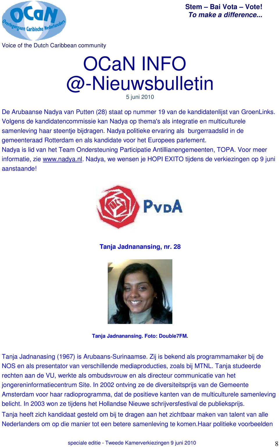 Nadya politieke ervaring als burgerraadslid in de gemeenteraad Rotterdam en als kandidate voor het Europees parlement. Nadya is lid van het Team Ondersteuning Participatie Antillianengemeenten, TOPA.
