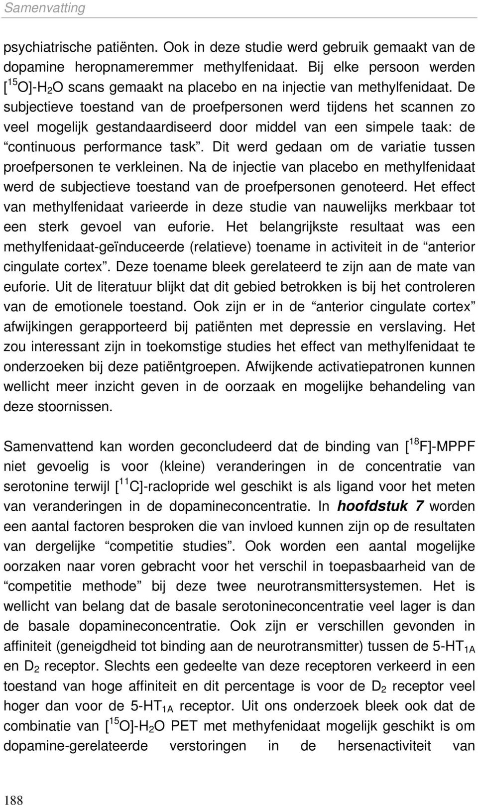 De subjectieve toestand van de proefpersonen werd tijdens het scannen zo veel mogelijk gestandaardiseerd door middel van een simpele taak: de continuous performance task.