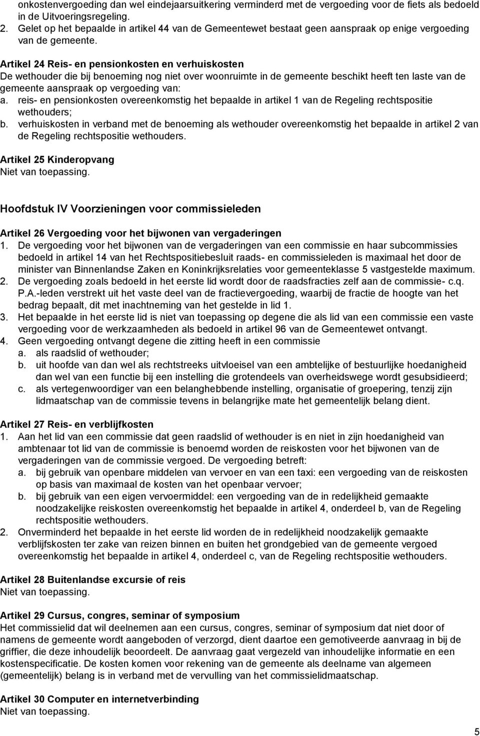 Artikel 24 Reis- en pensionkosten en verhuiskosten De wethouder die bij benoeming nog niet over woonruimte in de gemeente beschikt heeft ten laste van de gemeente aanspraak op vergoeding van: a.