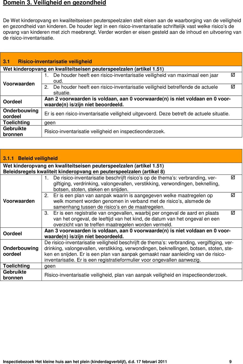 Verder worden er eisen gesteld aan de inhoud en uitvoering van de risico-inventarisatie. 3.1 Risico-inventarisatie veiligheid Wet kinderopvang en kwaliteitseisen peuterspeelzalen (artikel 1.51) 1.