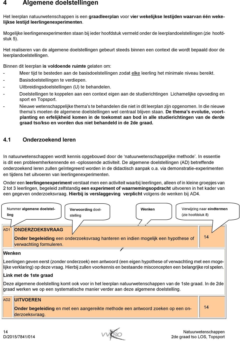 Het realiseren van de algemene doelstellingen gebeurt steeds binnen een context die wordt bepaald door de leerplandoelstellingen.