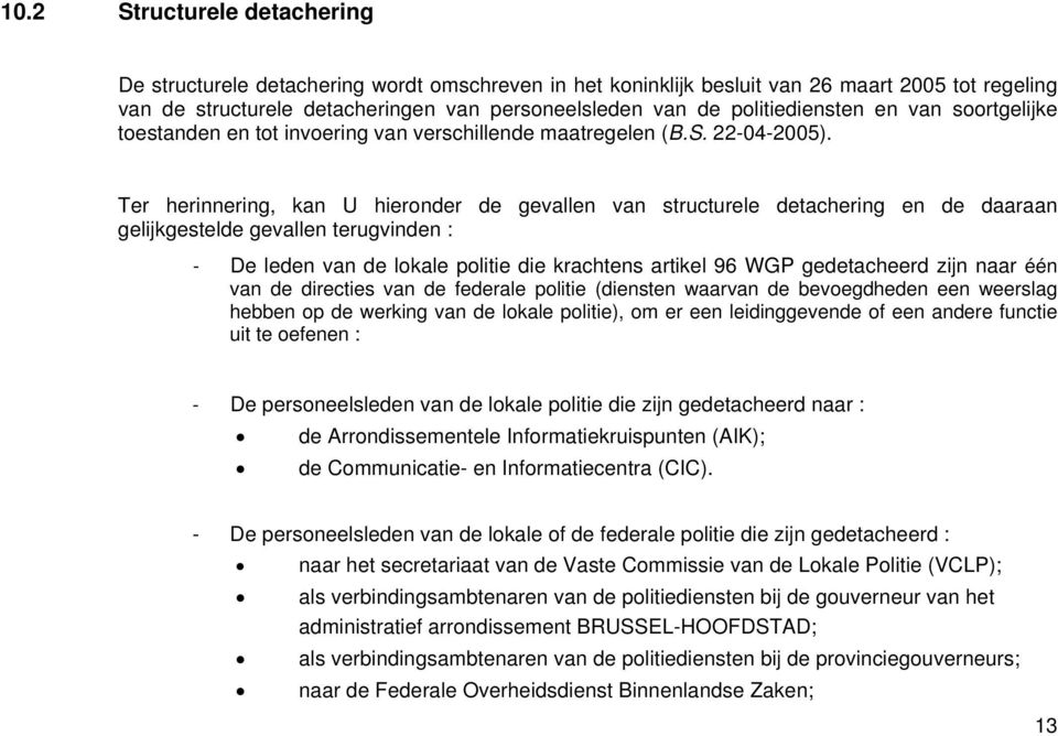 Ter herinnering, kan U hieronder de gevallen van structurele detachering en de daaraan gelijkgestelde gevallen terugvinden : - De leden van de lokale politie die krachtens artikel 96 WGP gedetacheerd