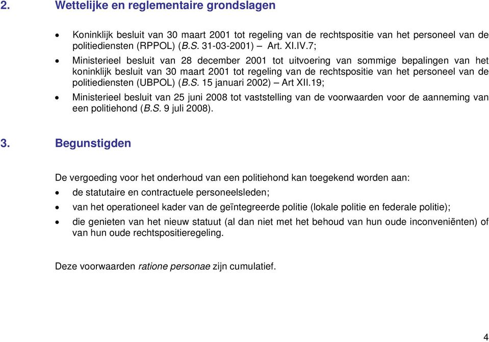 politiediensten (UBPOL) (B.S. 15 januari 2002) Art XII.19; Ministerieel besluit van 25 juni 2008 tot vaststelling van de voorwaarden voor de aanneming van een politiehond (B.S. 9 juli 2008). 3.